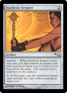Isochron Scepter
 Imprint — When Isochron Scepter enters the battlefield, you may exile an instant card with mana value 2 or less from your hand.
{2}, {T}: You may copy the exiled card. If you do, you may cast the copy without paying its mana cost.